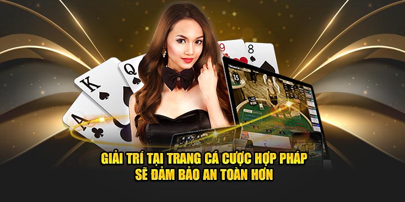 Giải trí tại trang cá cược hợp pháp sẽ đảm bảo an toàn hơn