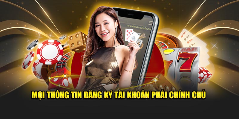 Mọi thông tin đăng ký tài khoản phải phải đảm bảo tính chính chủ