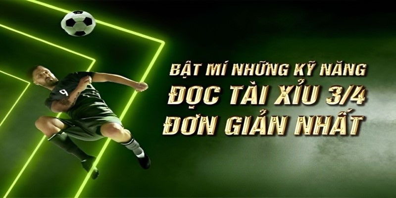Những kỹ năng và mẹo đọc kèo tài xỉu 3/4